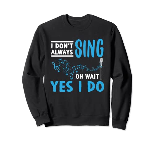 I dont always sing oh wait yest i do funniest design Sweatshirt