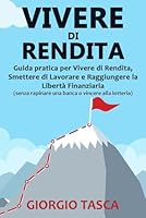 Vivere di Rendita: Guida pratica per Vivere di Rendita, Smettere di Lavorare e Raggiungere la Libertà Finanziaria (senza rapinare una banca o vincere alla lotteria) 1795824166 Book Cover