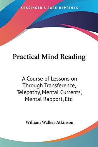 Practical Mind Reading: A Course of Lessons on Through Transference, Telepathy, Mental Currents, Mental Rapport, Etc.