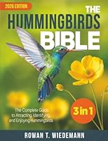 The Hummingbirds Bible: [3 in 1] The Complete Guide to Attracting, Identifying, and Enjoying Hummingbirds 1801715696 Book Cover