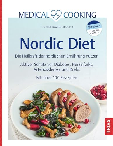 Medical Cooking: Nordic Diet: Die Heilkraft der nordischen Ernährung nutzen. Aktiver Schutz vor Diabetes, Herzinfarkt, Arteriosklerose und Krebs. Mit über 100 Rezepten
