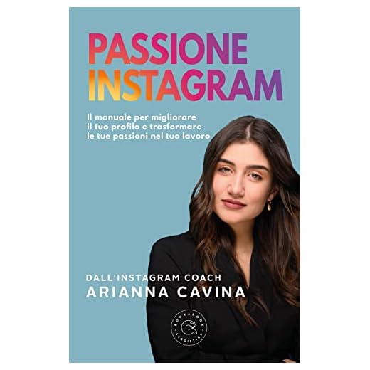 Passione Instagram. Il manuale per migliorare il tuo profilo e trasformare le tue passioni nel tuo lavoro