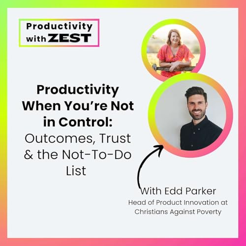 38 | Productivity When You&rsquo;re Not in Control: Outcomes, Trust & the Not-To-Do List with Edd Parker