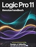  LOGIC PRO 11 Benutzerhandbuch: Der vollständige Leitfaden für Aufnahme, Bearbeitung, Mischung und Mastering in der professionellen Musikproduktion