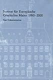Institut für Europäische Geschichte Mainz 1950 - 2000: Eine Dokumentation