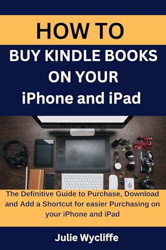 A GUIDE ON HOW TO BUY KINDLE BOOKS ON YOUR iPhone or iPad.: The Definitive Guide to Purchase, Download and Add a Shortcut for easier Purchasing on your iPhone and iPad.
