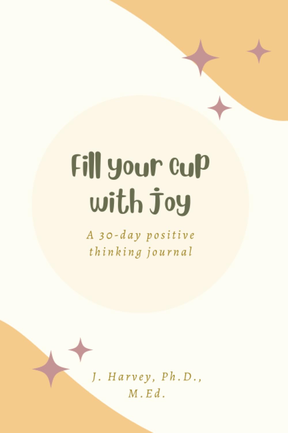 Fill your cup with joy: A 30-day positive thinking journal