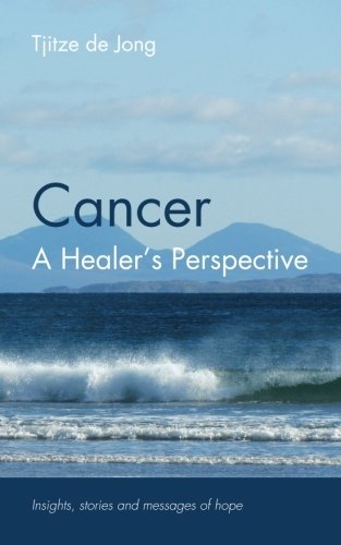 Cancer, A Healer's Perspective: Insights, stories and messages of hope