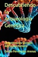 Descubriendo la Arqueología Genética: Desenterrando Secretos del Pasado Humano (Spanish Edition) B0F66PCSBJ Book Cover