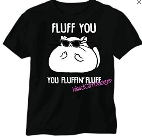 FLUFF YOU You Fluffing Fluff Tshirt, Cat Tee, Cat Gifts, Crazy Cat Lady, Funny Cat TShirt, Cat Lovers, Novelty Gifts, Christmas Gift, Adult