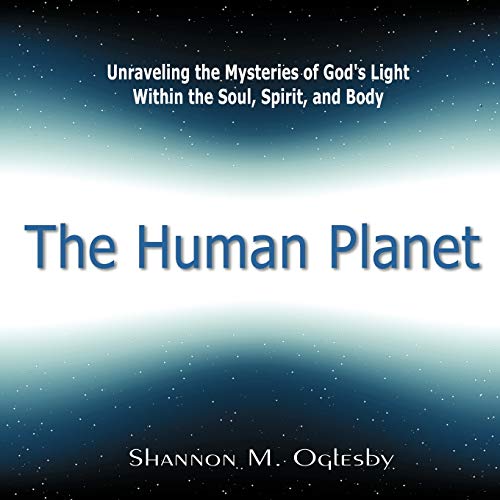 The Human Planet: Unraveling the Mysteries of God's Light Within