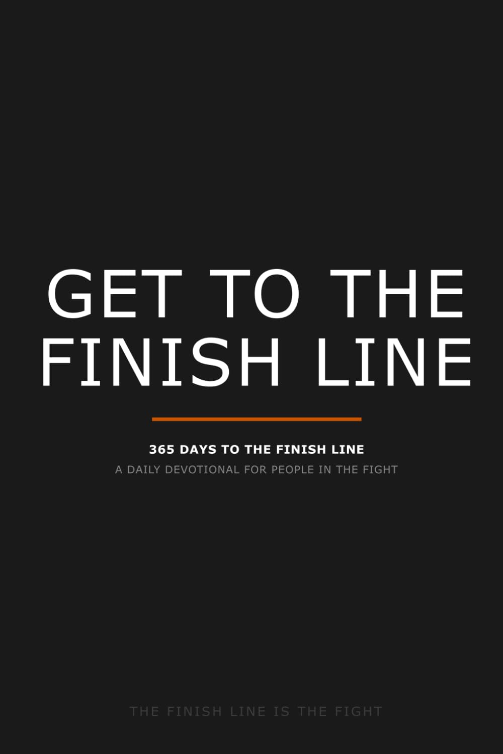 Get to the Finish Line: 365 Days to the Finish Line — A Daily Devotional for People in the Fight