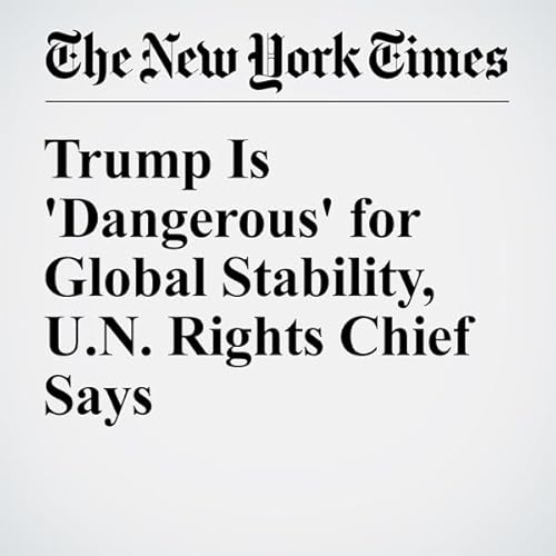 Trump Is 'Dangerous' for Global Stability, U.N. Rights Chief Says cover art