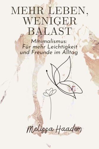 Mehr Leben, weniger Ballast: Minimalismus: Für mehr Leichtigkeit und Freunde im Alltag, Minimalismus im Alltag