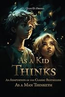 As a Kid Thinks: An Adaptation of the Classic Bestseller As a Man Thinketh B0CPHMGHTH Book Cover