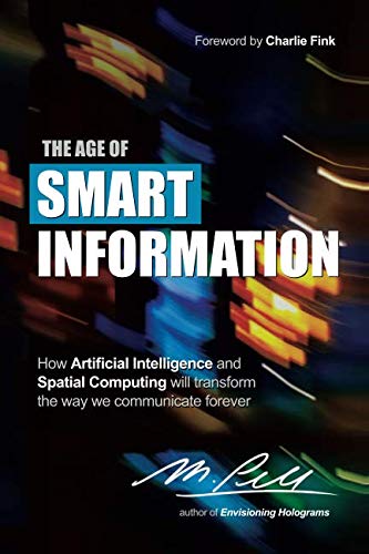 The Age of Smart Information: How Artificial Intelligence and Spatial Computing will transform the way we communicate forever