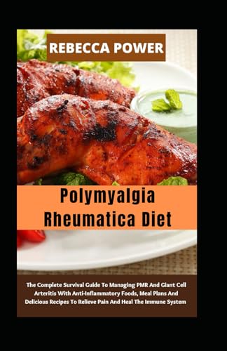 Polymyalgia Rheumatica Diet: The Complete Survival Guide To Managing PMR And Giant Cell Arteritis With Anti-Inflammatory Foods