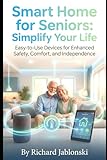 Smart Home for Seniors: Simplify Your Life: Easy-to-Use Devices for Enhanced Safety, Comfort, and Independence (AI Self-Help)