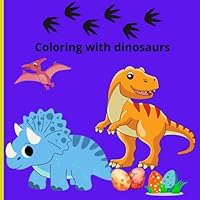 Coloring with dinosaurs: Educational coloring pages whit dinosaurs for children 3- 6 B0F67DT97L Book Cover