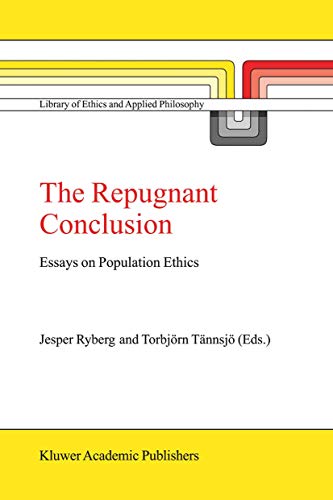 The Repugnant Conclusion: Essays on Population Ethics (Library of Ethics and Applied Philosophy)