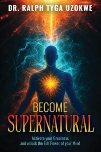 BECOME SUPERNATURAL: ActivateYour Greatness and Unlock the Full Power of