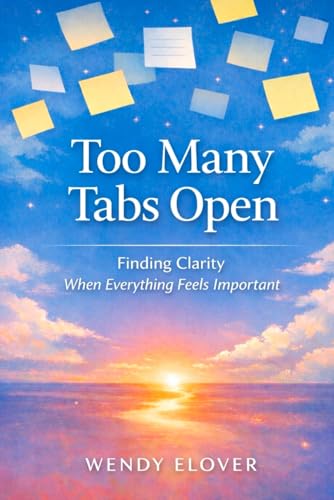 Too Many Tabs Open: Finding Clarity When Everything Feels Important