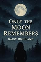 Only The Moon Remembers B0F6CR6SY4 Book Cover