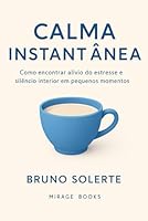 Calma Instantânea: Como encontrar alívio do estresse e silêncio interior em pequenos momentos (Portuguese Edition) B0F63S8WWP Book Cover
