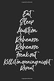 Eat Sleep Audition Rehearse Rehearse Freak Out Kill it On Opening Night Repeat: Musical Theatre...