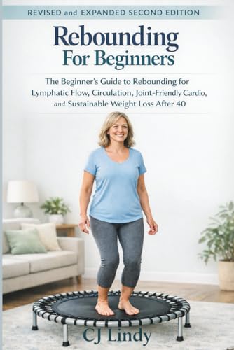 Rebounding for Beginners: A Gentle Mini Trampoline Program for Circulation Support, Joint-Friendly Cardio and Sustainable Weight Loss After 40 (CJ Lindy Fitness Series)