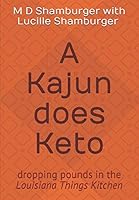 A Kajun does Keto: dropping pounds in the Louisiana Things Kitchen 1798859084 Book Cover