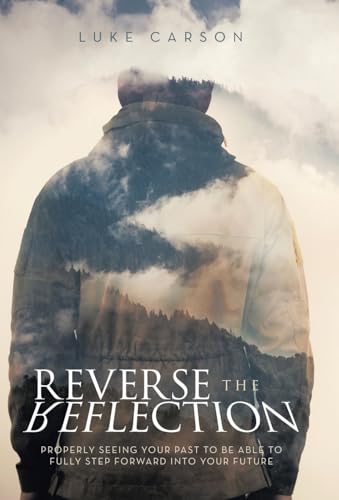 Reverse The Reflection: Properly seeing your past to be able to fully step forward into your future