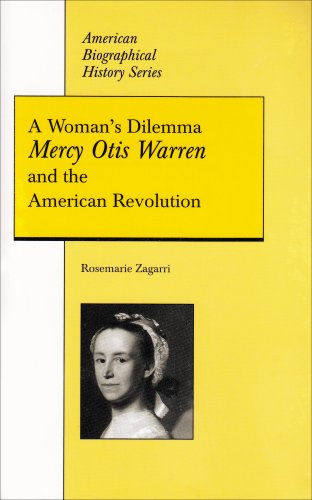 A Woman's Dilemma: Mercy Otis Warren and the American Revolution (American Biographical History Series)