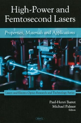 High-Power and Femtosecond Lasers: Properties, Materials and Applications: Properties, Materials & Applications (Lasers and Electro-optics Research and Technology) High-Power and Femtosecond Lasers: Properties, Materials and Applications: Properties, Materials & Applications (Lasers and Electro-optics Research and Technology)