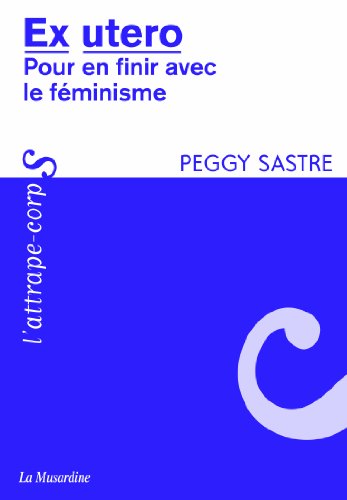 Télécharger Ex utero - Pour en finir avec le féminisme (ATTRAPE-CORPS) Francais PDF
