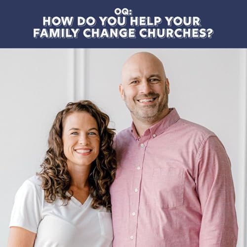 OQ - How Do You Help Your Family Change Churches?