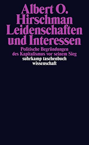 Leidenschaften und Interessen. Politische Begründungen des Kapitalismus vor seinem Sieg