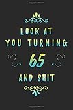 Look At You Turning 65 And Shit: Impactful Birthday Gift Journal For 65 Years Old. 65th Birthday...