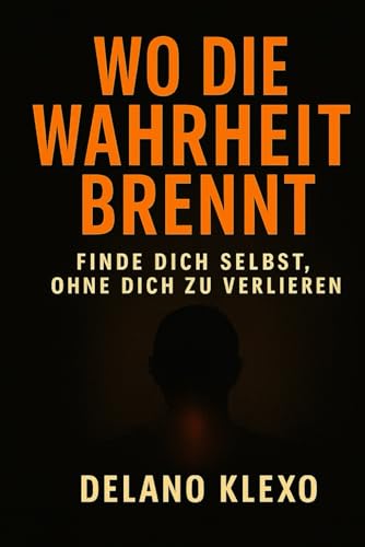 WO DIE WAHRHEIT BRENNT: FINDE DICH SELBST. OHNE DICH ZU VERLIEREN