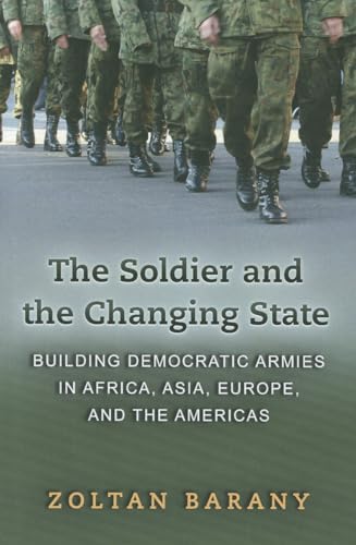 The Soldier and the Changing State: Building Democratic Armies in Africa, Asia, Europe, and the Americas