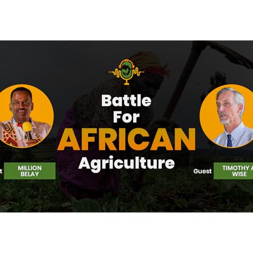 The Battle for African Agriculture Podcast || Episode 16 Timothy A. Wise