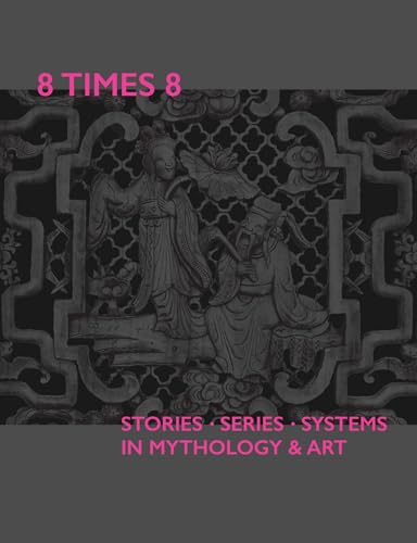 8 Times 8. Stories Series Systems in Mythology & Art: Stories Series Systems in Mythology & Art
