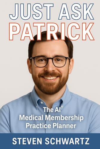 Just Ask Patrick: Your AI-Powered Practice Planning Partner for Membership Medicine (Just Ask AI: Helping Membership Medicine Practices Save Money, Time, and Effort Using AI)