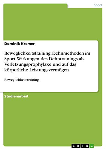 Beweglichkeitstraining. Dehnmethoden im Sport. Wirkungen des Dehntrainings als Verletzungsprophylaxe und auf das körperliche Leistungsvermögen: Beweglichkeitstraining