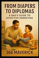 From Diapers to Diplomas: A Dad's Guide to Effective Parenting: A New Dads Guide to Successful Parenting (Parenting in the Digital Age) B0G3X4C23X Book Cover