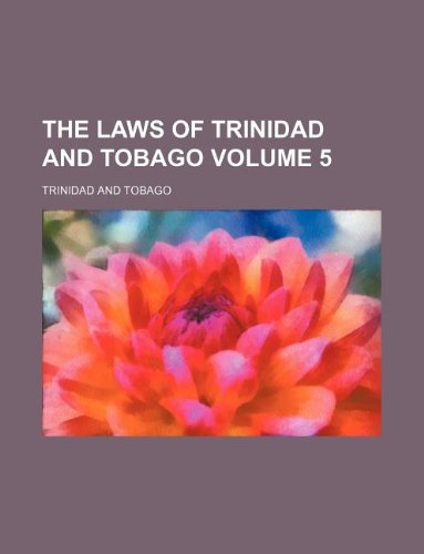 The Laws of Trinidad and Tobago Volume 5: Trinidad and Tobago
