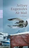 Air Mail - Jeffrey Eugenides Nachwort: Denis Scheck Übersetzer: Eike Schönfeld, Cornelia C. Walter 