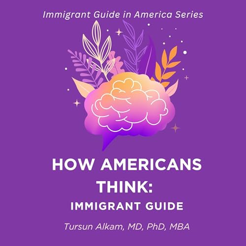 How Americans Think: Immigrant Guide by Tursun Alkam MD PhD MBA episode artwork