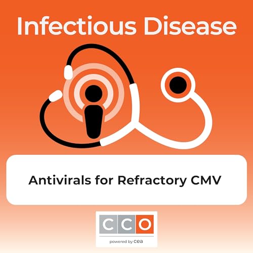 Charting the Course Podcast: Antivirals for Refractory CMV Infections
