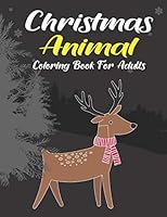 Christmas Animal Coloring Book for Adults: Stress Relieving 40 Christmas Coloring Pages An Adult Coloring Book with Cute Holiday Animals and Relaxing Christmas Scenes, Cheerful Santas, Silly Reindeer, 1711630489 Book Cover